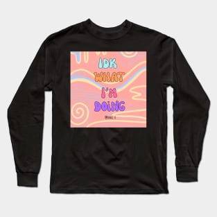 Idk what I’m doing Long Sleeve T-Shirt